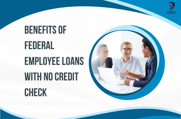 Benefits of Federal Employee Loans with No Credit Check