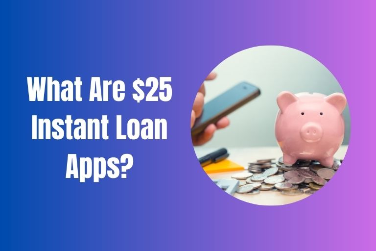 What Are $25 Instant Loan Apps?