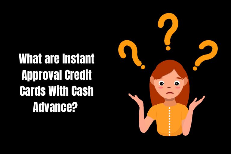 What are Instant Approval Credit Cards With Cash Advance? 