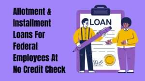 Allotment & Installment Loans For Federal Employees At No Credit Check