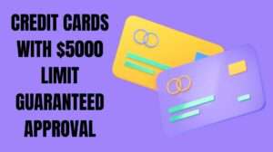 CREDIT CARDS WITH $5000 LIMIT GUARANTEED APPROVAL