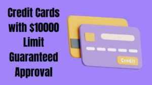 Credit Cards with $10000 Limit Guaranteed Approval