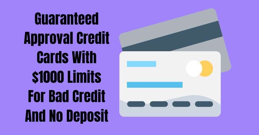 Guaranteed Approval Credit Cards With $1000 Limits For Bad Credit And No Deposit